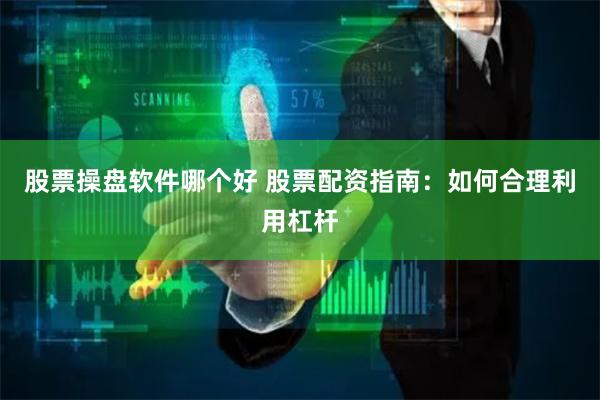 股票操盘软件哪个好 股票配资指南：如何合理利用杠杆