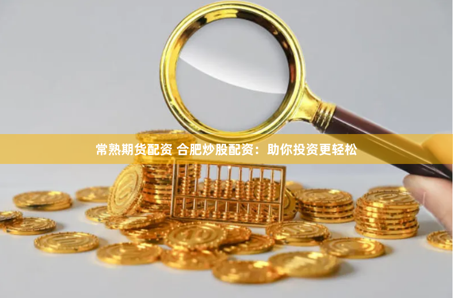 常熟期货配资 合肥炒股配资：助你投资更轻松