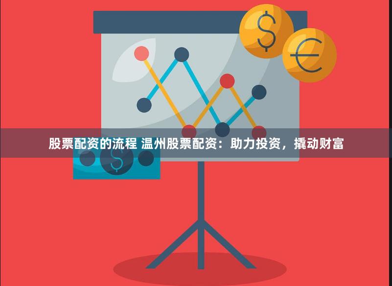 股票配资的流程 温州股票配资：助力投资，撬动财富
