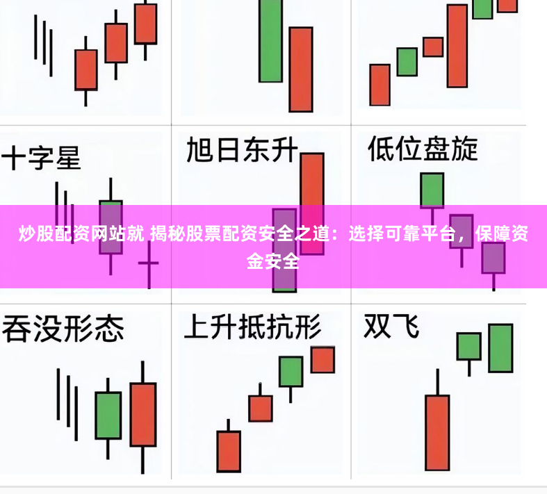炒股配资网站就 揭秘股票配资安全之道：选择可靠平台，保障资金安全