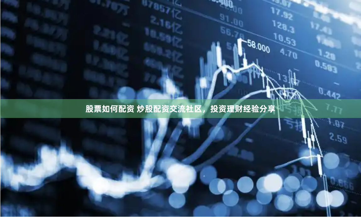 股票如何配资 炒股配资交流社区，投资理财经验分享