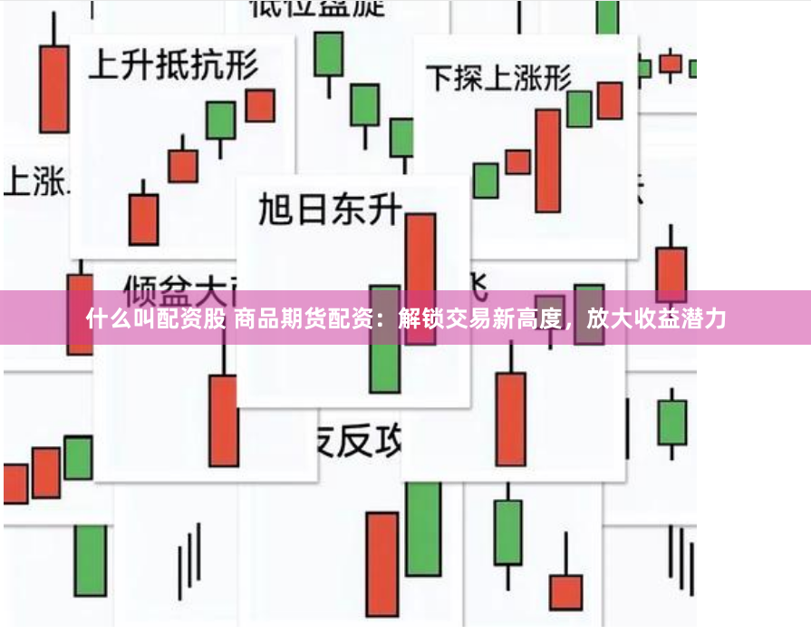 什么叫配资股 商品期货配资：解锁交易新高度，放大收益潜力