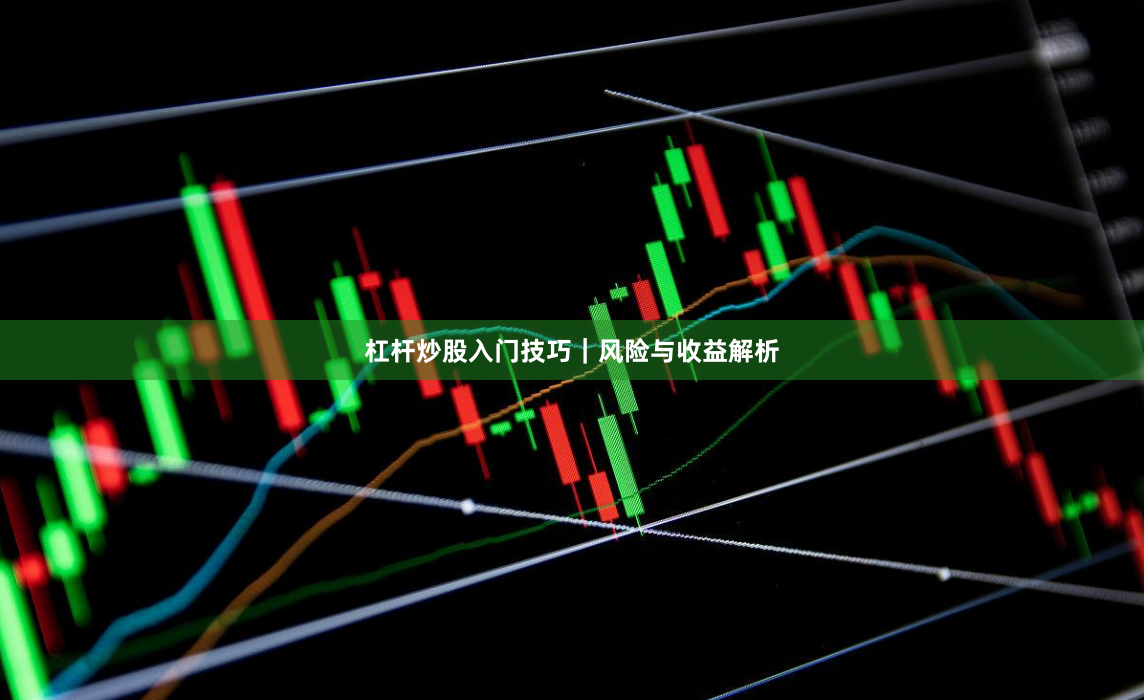 杠杆炒股入门技巧｜风险与收益解析