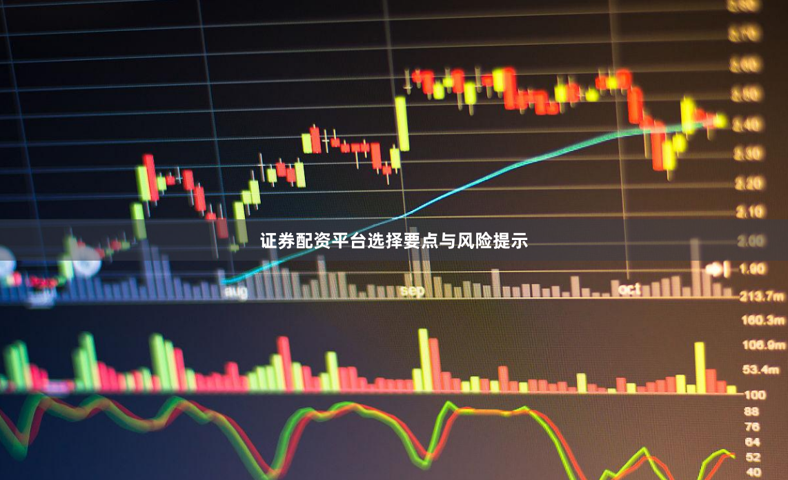 证券配资平台选择要点与风险提示