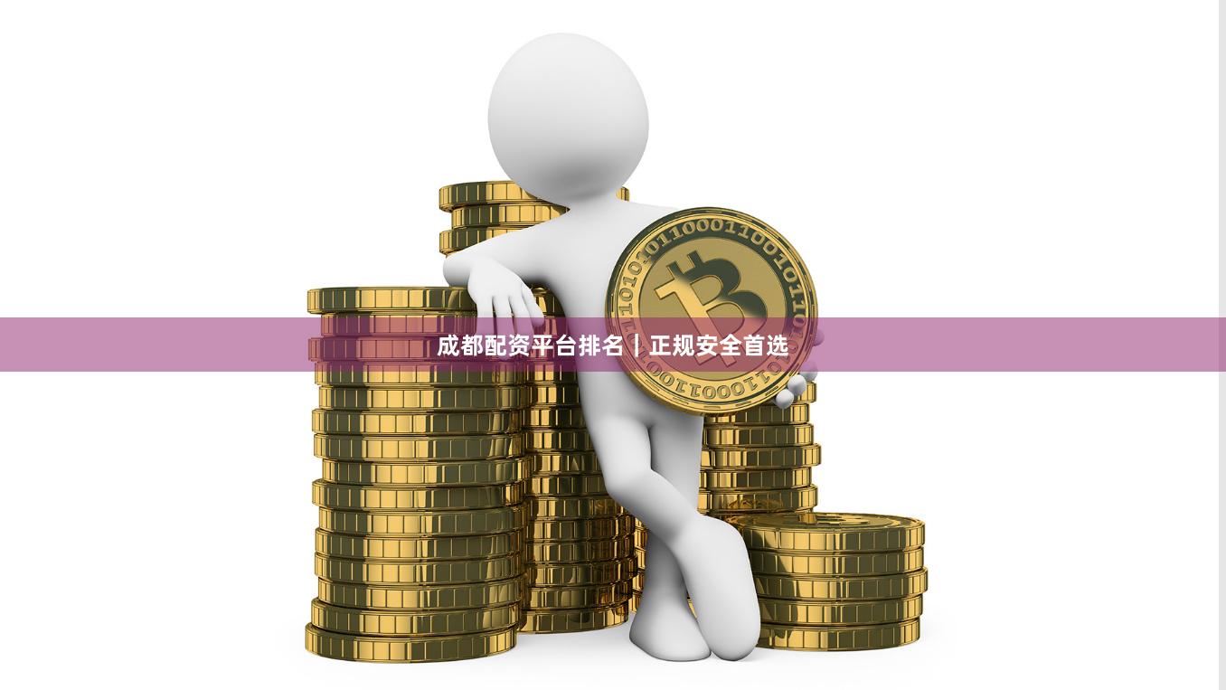 成都配资平台排名｜正规安全首选