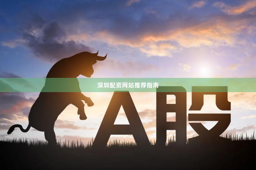 深圳配资网站推荐指南